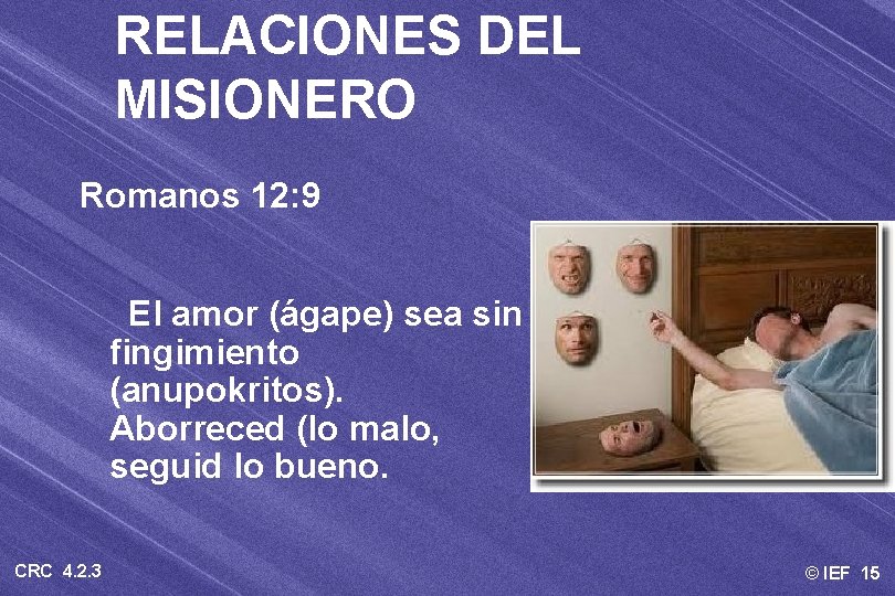 RELACIONES DEL MISIONERO Romanos 12: 9 El amor (ágape) sea sin fingimiento (anupokritos). Aborreced