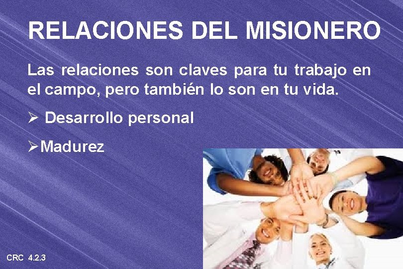 RELACIONES DEL MISIONERO Las relaciones son claves para tu trabajo en el campo, pero