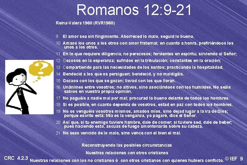 Romanos 12: 9 -21 Reina-Valera 1960 (RVR 1960) 9 El amor sea sin fingimiento.