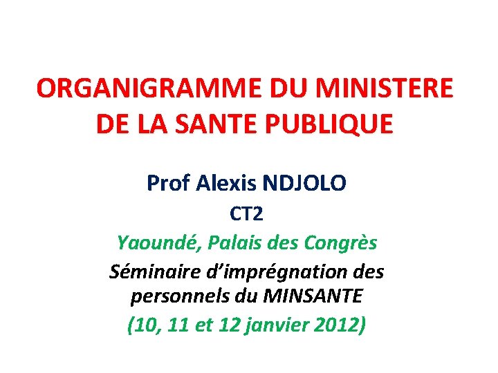 ORGANIGRAMME DU MINISTERE DE LA SANTE PUBLIQUE Prof Alexis NDJOLO CT 2 Yaoundé, Palais