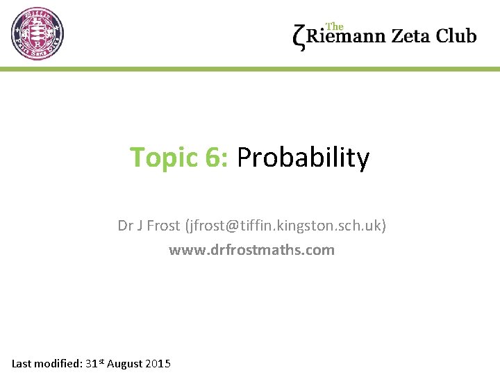 Topic 6: Probability Dr J Frost (jfrost@tiffin. kingston. sch. uk) www. drfrostmaths. com Last