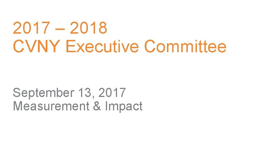 2017 – 2018 CVNY Executive Committee September 13, 2017 Measurement & Impact 