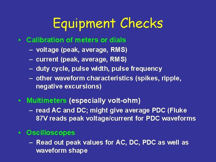 Equipment Checks • Calibration of meters or dials – – voltage (peak, average, RMS)