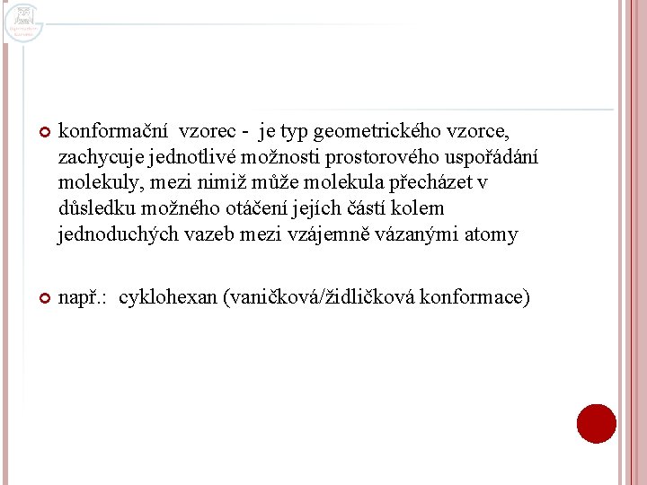  konformační vzorec - je typ geometrického vzorce, zachycuje jednotlivé možnosti prostorového uspořádání molekuly,