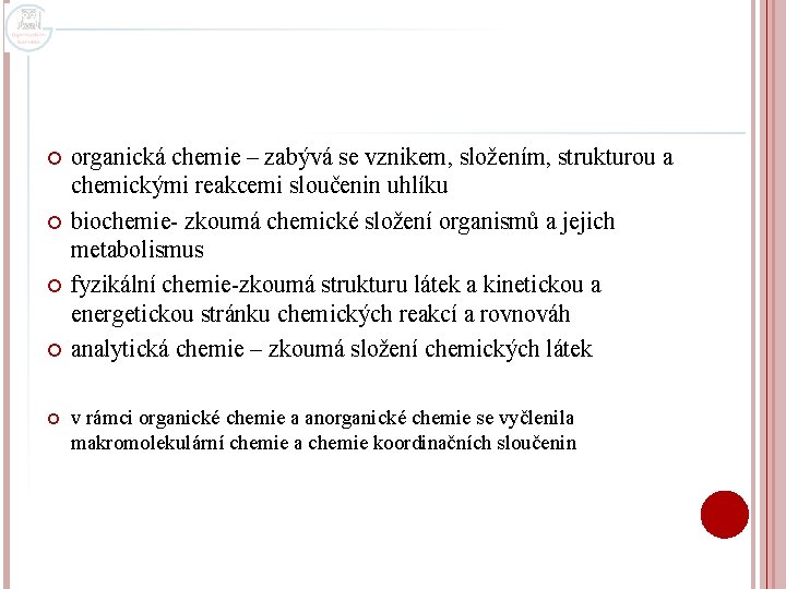  organická chemie – zabývá se vznikem, složením, strukturou a chemickými reakcemi sloučenin uhlíku