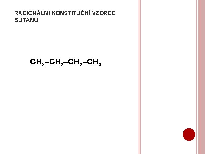 RACIONÁLNÍ KONSTITUČNÍ VZOREC BUTANU CH 3–CH 2–CH 3 