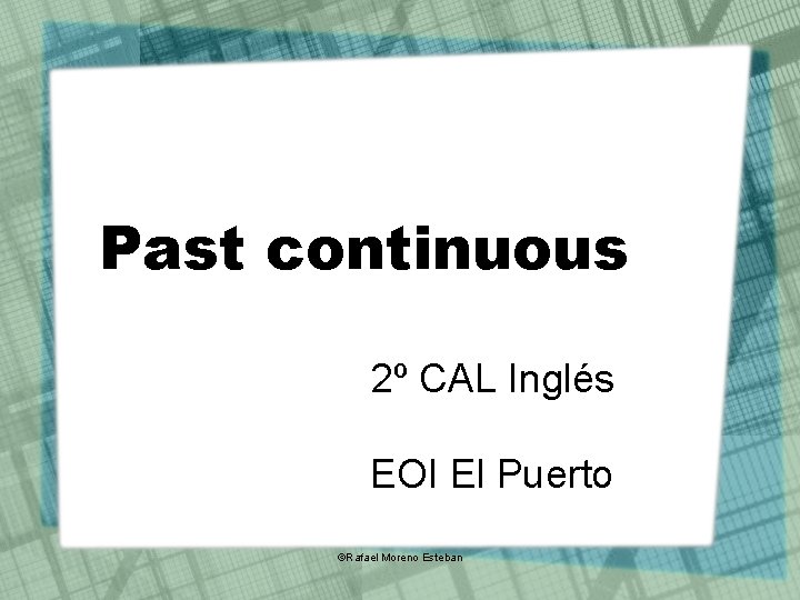 Past continuous 2º CAL Inglés EOI El Puerto ©Rafael Moreno Esteban 