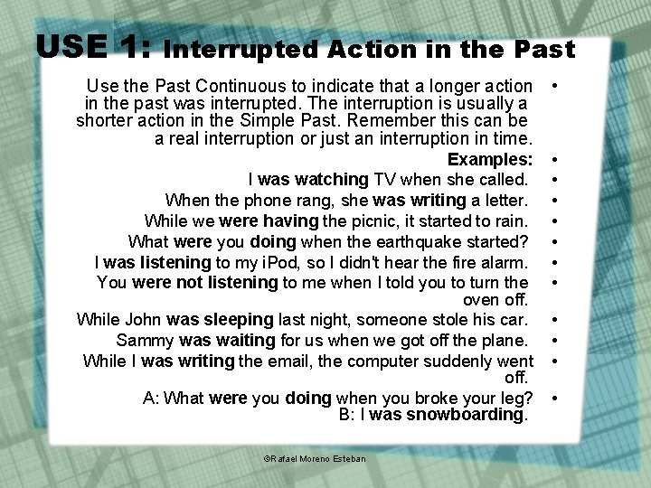USE 1: Interrupted Action in the Past Use the Past Continuous to indicate that