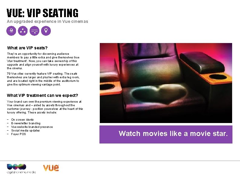 VUE: VIP SEATING An upgraded experience in Vue cinemas What are VIP seats? They’re