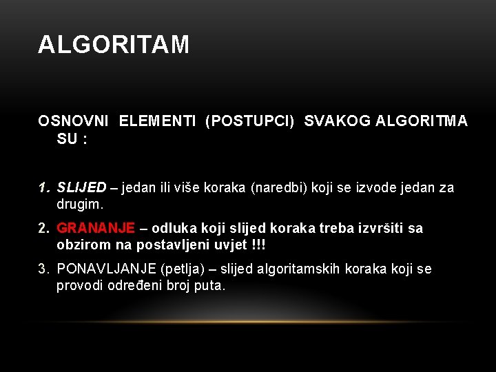 ALGORITAM OSNOVNI ELEMENTI (POSTUPCI) SVAKOG ALGORITMA SU : 1. SLIJED – jedan ili više