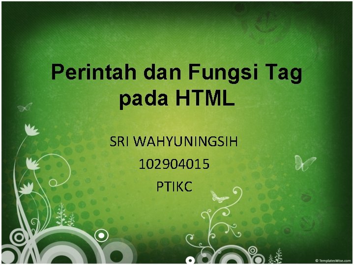 Perintah dan Fungsi Tag pada HTML SRI WAHYUNINGSIH 102904015 PTIKC 