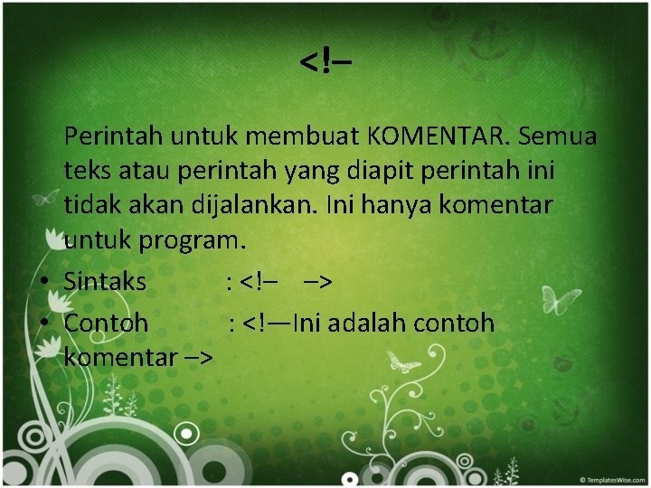 <!– Perintah untuk membuat KOMENTAR. Semua teks atau perintah yang diapit perintah ini tidak