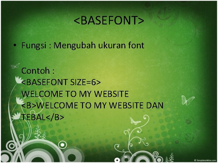 <BASEFONT> • Fungsi : Mengubah ukuran font Contoh : <BASEFONT SIZE=6> WELCOME TO MY