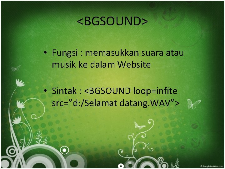 <BGSOUND> • Fungsi : memasukkan suara atau musik ke dalam Website • Sintak :