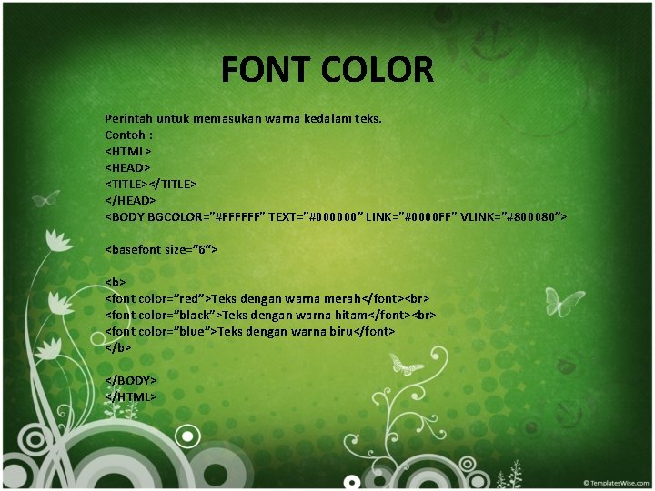 FONT COLOR Perintah untuk memasukan warna kedalam teks. Contoh : <HTML> <HEAD> <TITLE></TITLE> </HEAD>
