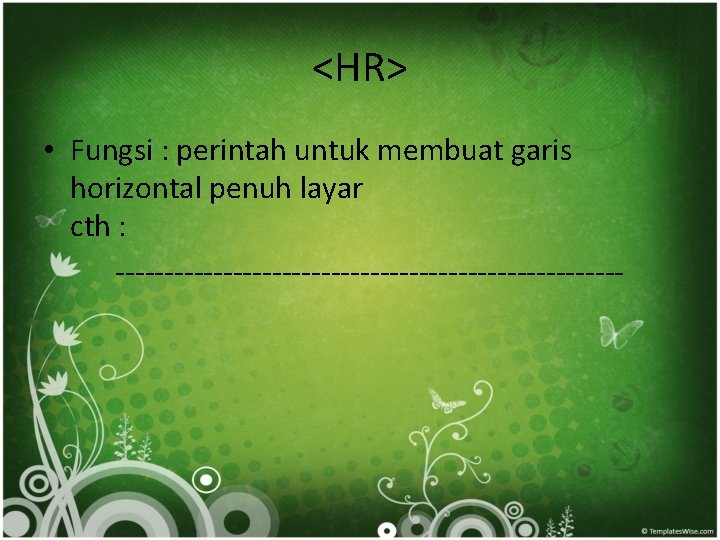 <HR> • Fungsi : perintah untuk membuat garis horizontal penuh layar cth : --------------------------