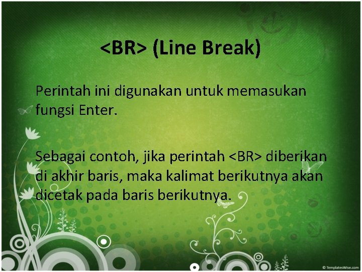 <BR> (Line Break) Perintah ini digunakan untuk memasukan fungsi Enter. Sebagai contoh, jika perintah