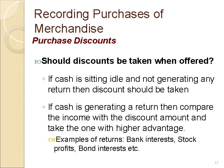 Recording Purchases of Merchandise Purchase Discounts Should discounts be taken when offered? ◦ If