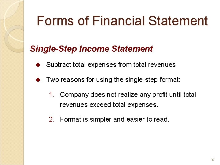Forms of Financial Statement Single-Step Income Statement u Subtract total expenses from total revenues
