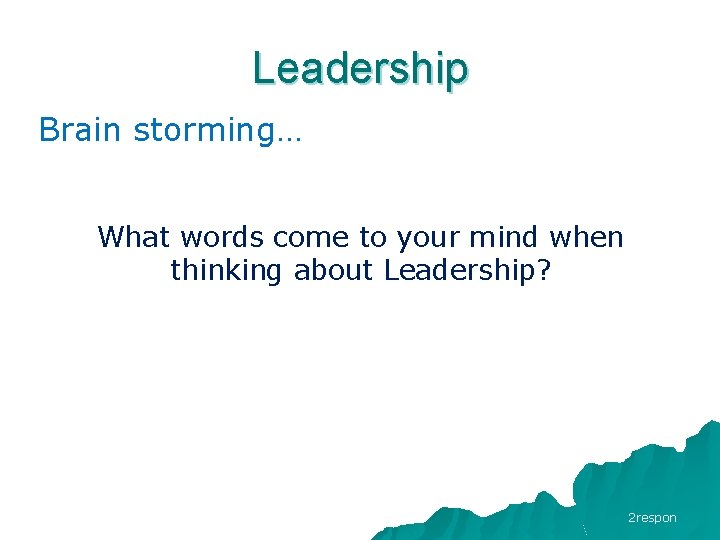 Leadership Brain storming… What words come to your mind when thinking about Leadership? 2 Leadership Brain storming… What words come to your mind when thinking about Leadership? 2