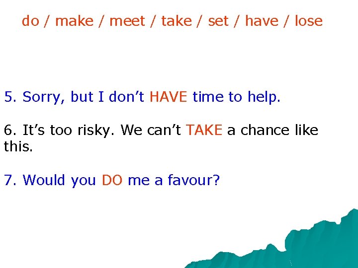 do / make / meet / take / set / have / lose 5. do / make / meet / take / set / have / lose 5.