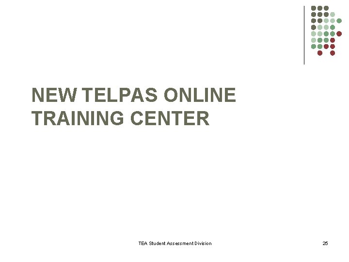 NEW TELPAS ONLINE TRAINING CENTER TEA Student Assessment Division 25 