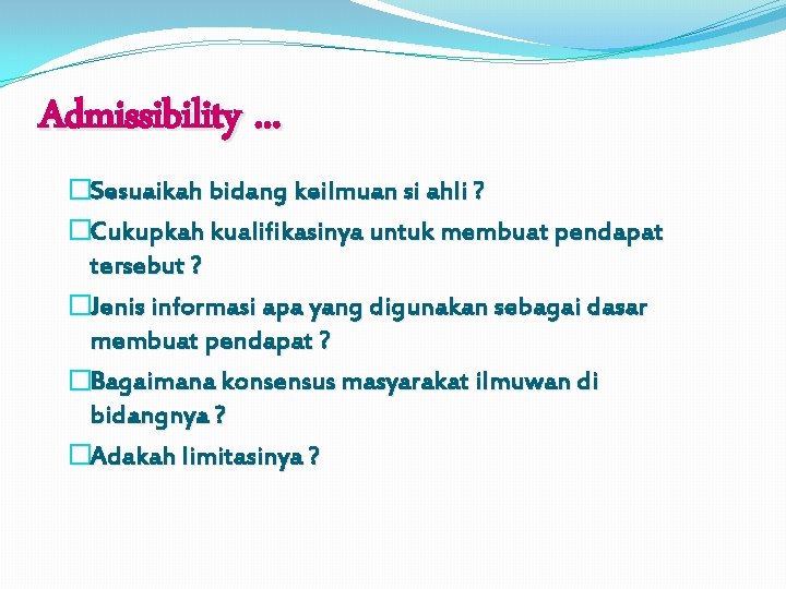 Admissibility. . . �Sesuaikah bidang keilmuan si ahli ? �Cukupkah kualifikasinya untuk membuat pendapat
