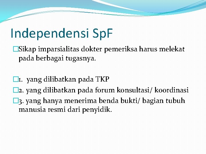 Independensi Sp. F �Sikap imparsialitas dokter pemeriksa harus melekat pada berbagai tugasnya. � 1.