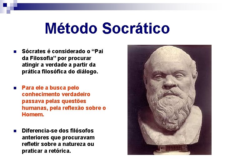  Método Socrático n Sócrates é considerado o “Pai da Filosofia” por procurar atingir