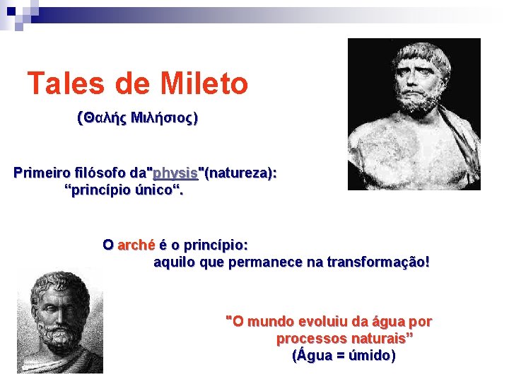 Tales de Mileto (Θαλής Μιλήσιος) Primeiro filósofo da"physis"(natureza): “princípio único“. O arché é o