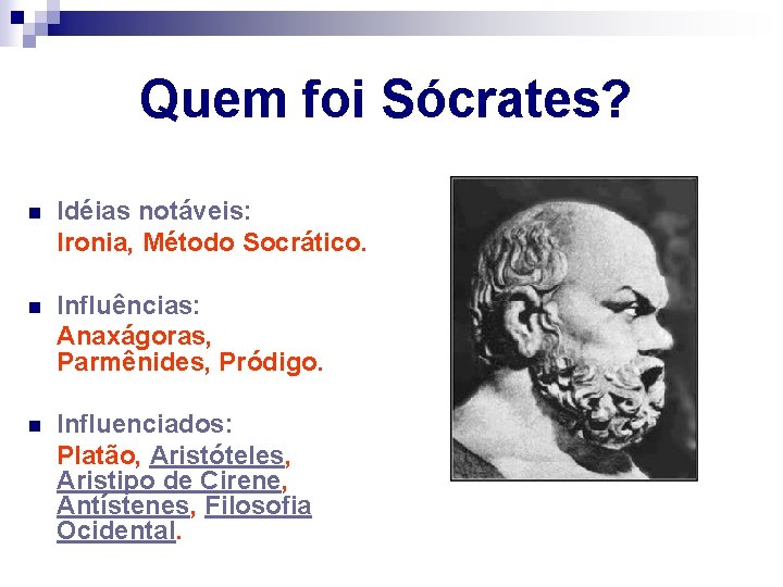  Quem foi Sócrates? n Idéias notáveis: Ironia, Método Socrático. n Influências: Anaxágoras, Parmênides,