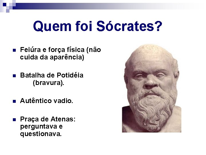 Quem foi Sócrates? n Feiúra e força física (não cuida da aparência) n Batalha