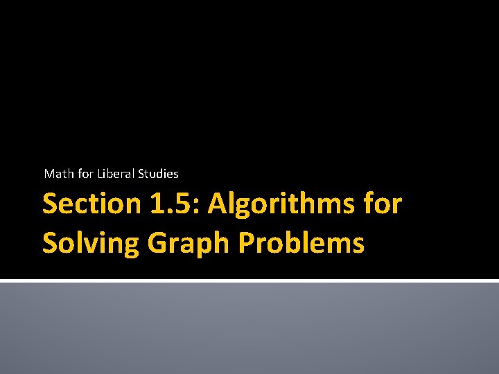 Math for Liberal Studies Section 1. 5: Algorithms for Solving Graph Problems 