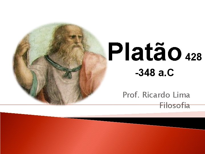 Platão 428 -348 a. C Prof. Ricardo Lima Filosofia Platão 428 -348 a. C Prof. Ricardo Lima Filosofia