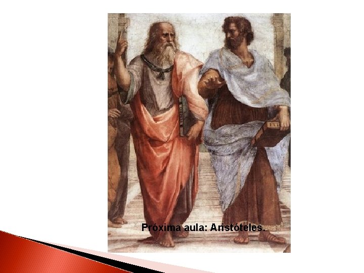Próxima aula: Aristóteles. Próxima aula: Aristóteles.
