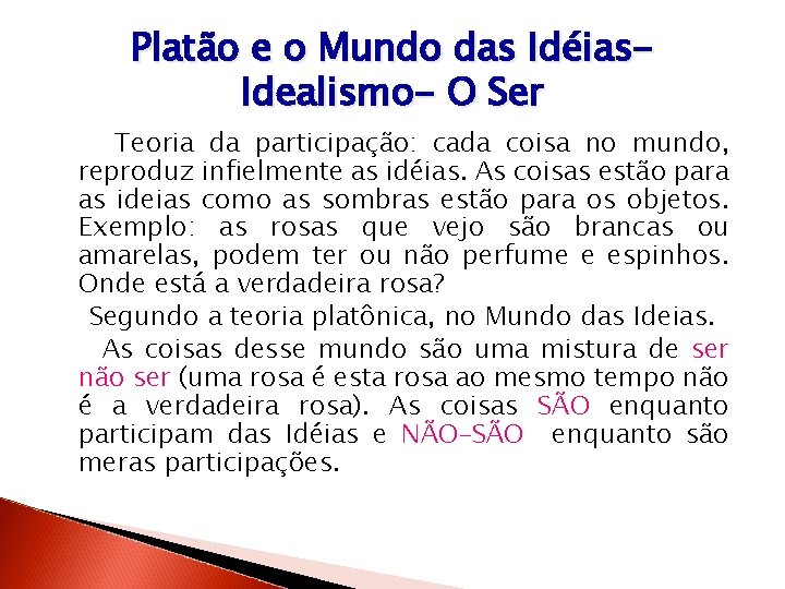 Platão e o Mundo das Idéias. Idealismo- O Ser Teoria da participação: cada coisa Platão e o Mundo das Idéias. Idealismo- O Ser Teoria da participação: cada coisa