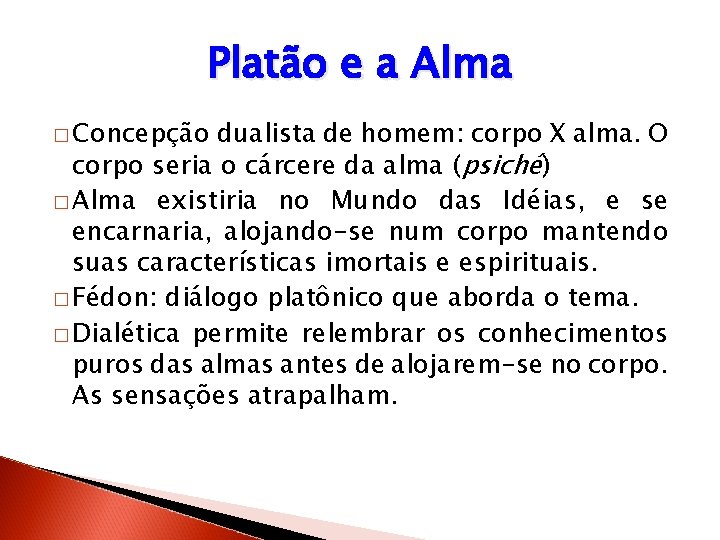Platão e a Alma � Concepção dualista de homem: corpo X alma. O corpo Platão e a Alma � Concepção dualista de homem: corpo X alma. O corpo