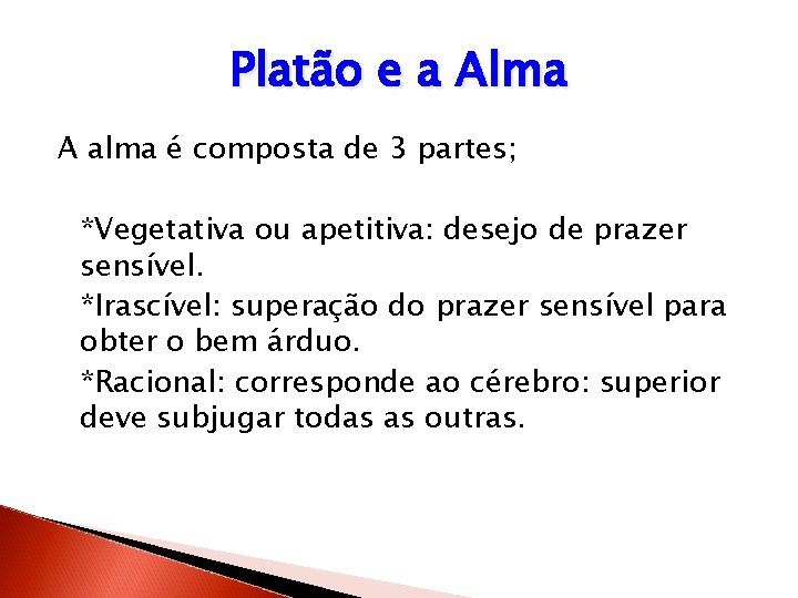 Platão e a Alma A alma é composta de 3 partes; *Vegetativa ou apetitiva: Platão e a Alma A alma é composta de 3 partes; *Vegetativa ou apetitiva: