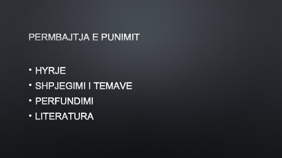 PËRMBAJTJA E PUNIMIT • HYRJE • SHPJEGIMI I TEMAVE • PËRFUNDIMI • LITERATURA PËRMBAJTJA E PUNIMIT • HYRJE • SHPJEGIMI I TEMAVE • PËRFUNDIMI • LITERATURA