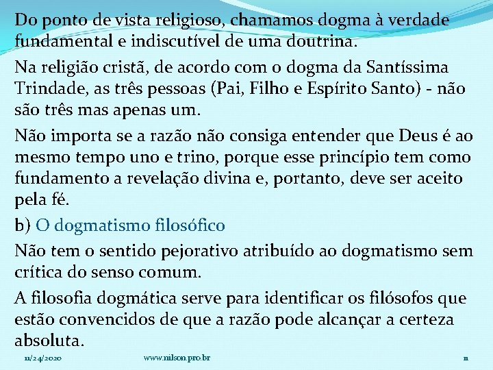 Do ponto de vista religioso, chamamos dogma à verdade fundamental e indiscutível de uma