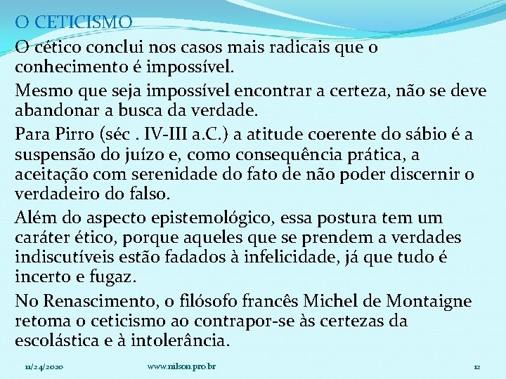 O CETICISMO O cético conclui nos casos mais radicais que o conhecimento é impossível.