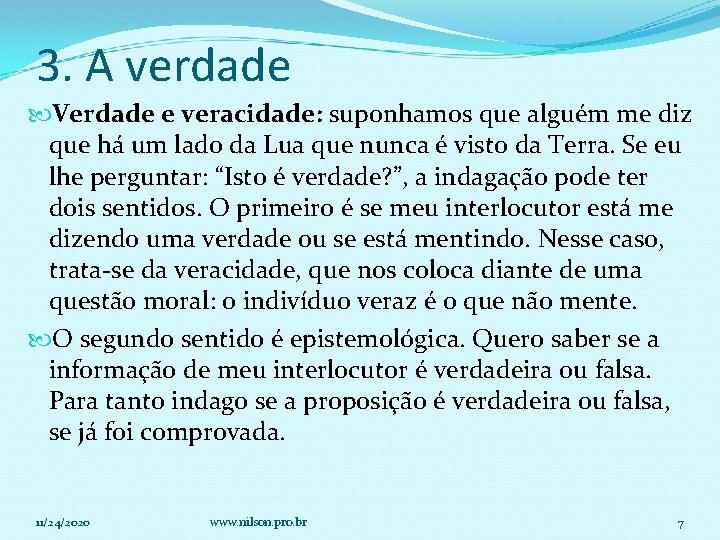 3. A verdade Verdade e veracidade: suponhamos que alguém me diz que há um