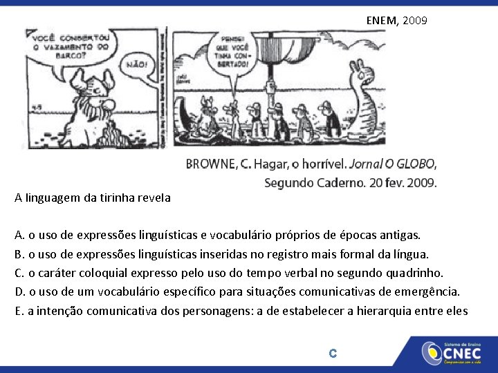 ENEM, 2009 A linguagem da tirinha revela A. o uso de expressões linguísticas e
