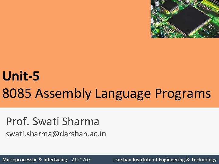 Unit-5 8085 Assembly Language Programs Prof. Swati Sharma swati. sharma@darshan. ac. in Unit-5 8085