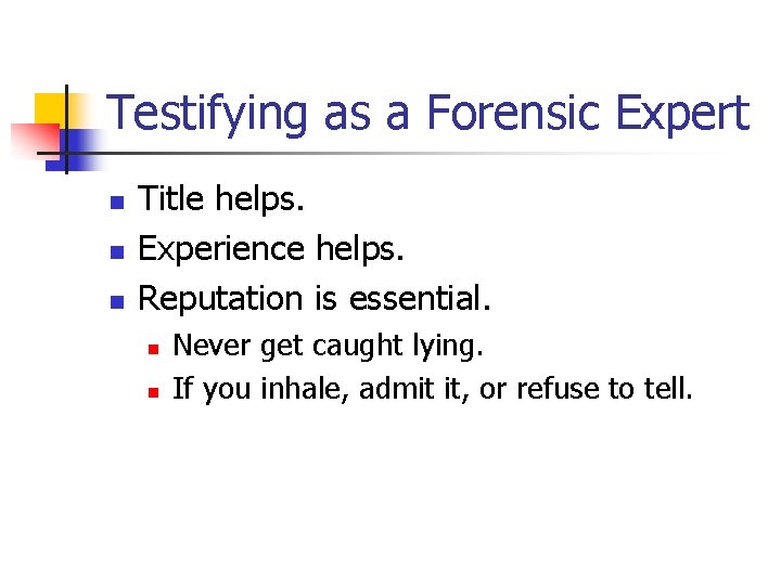 Testifying as a Forensic Expert n n n Title helps. Experience helps. Reputation is