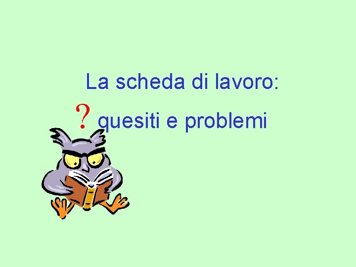 La scheda di lavoro: ? quesiti e problemi 