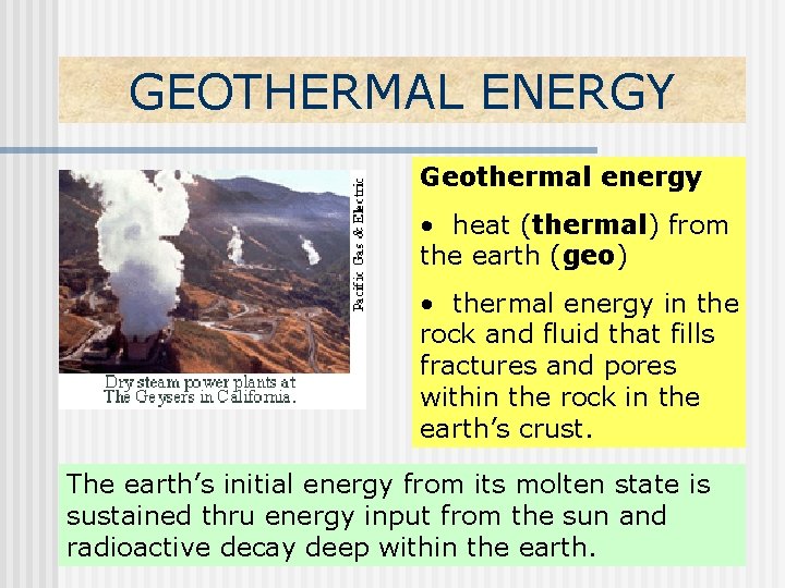 GEOTHERMAL ENERGY Geothermal energy • heat (thermal) from the earth (geo) • thermal energy