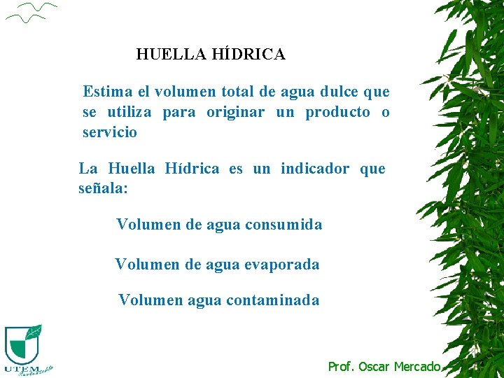 HUELLA HÍDRICA Estima el volumen total de agua dulce que se utiliza para originar