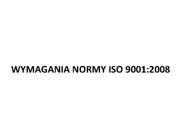 WYMAGANIA NORMY ISO 9001: 2008 