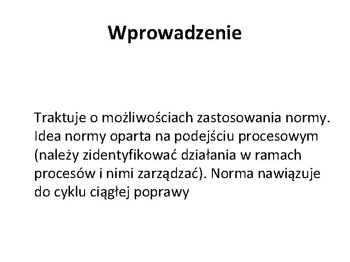 Wprowadzenie Traktuje o możliwościach zastosowania normy. Idea normy oparta na podejściu procesowym (należy zidentyfikować